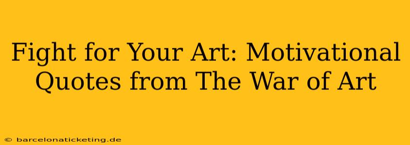 Fight for Your Art: Motivational Quotes from The War of Art