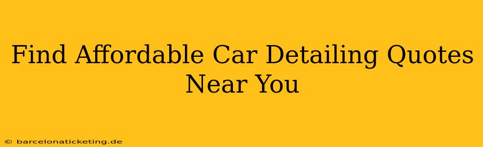 Find Affordable Car Detailing Quotes Near You