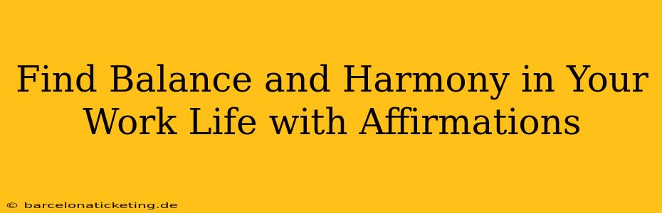 Find Balance and Harmony in Your Work Life with Affirmations