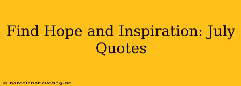 Find Hope and Inspiration: July Quotes