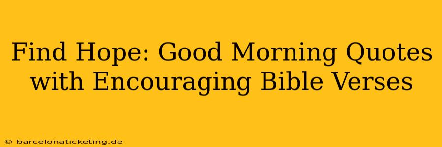 Find Hope: Good Morning Quotes with Encouraging Bible Verses