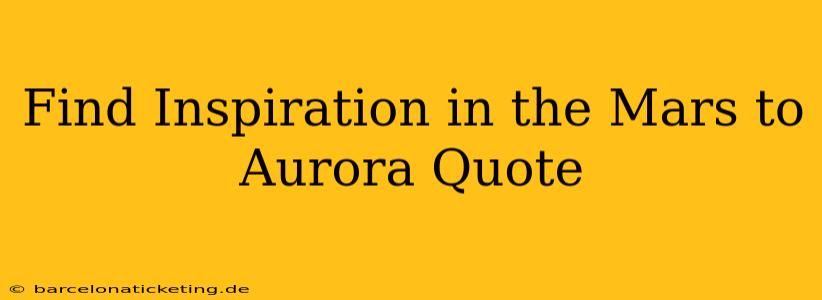 Find Inspiration in the Mars to Aurora Quote