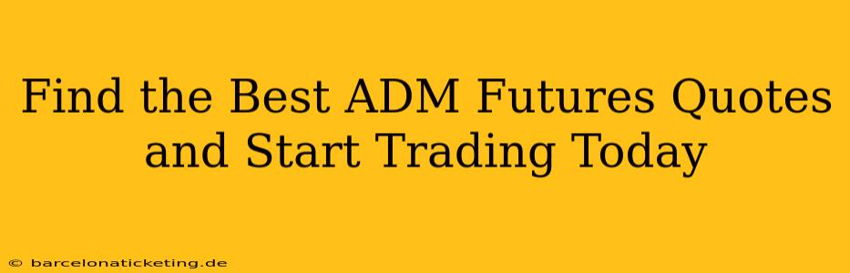 Find the Best ADM Futures Quotes and Start Trading Today