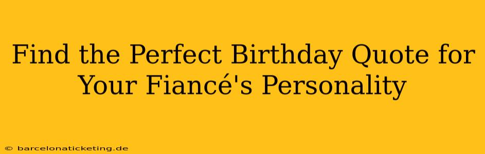 Find the Perfect Birthday Quote for Your Fiancé's Personality
