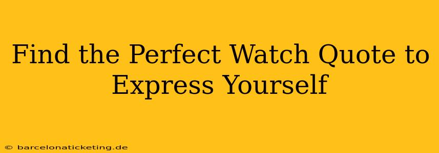 Find the Perfect Watch Quote to Express Yourself