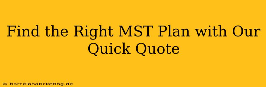 Find the Right MST Plan with Our Quick Quote