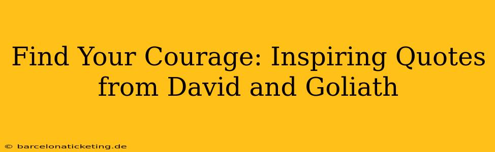 Find Your Courage: Inspiring Quotes from David and Goliath