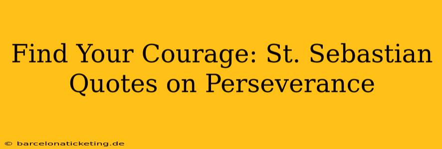 Find Your Courage: St. Sebastian Quotes on Perseverance