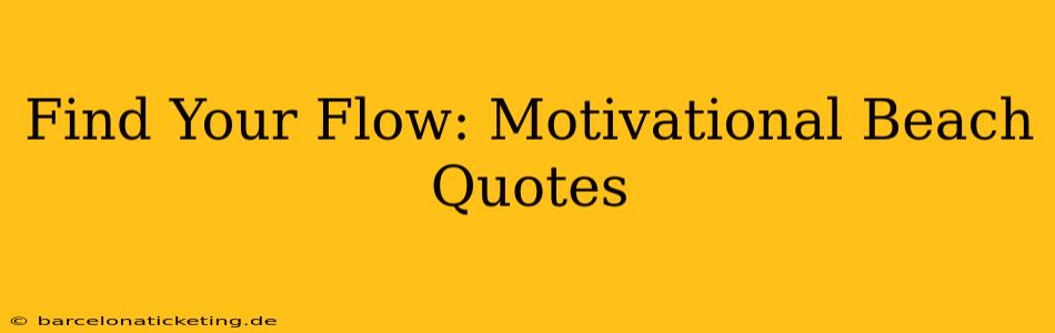 Find Your Flow: Motivational Beach Quotes