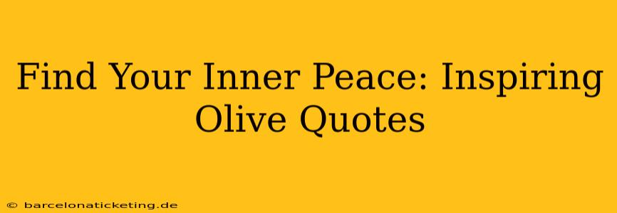 Find Your Inner Peace: Inspiring Olive Quotes