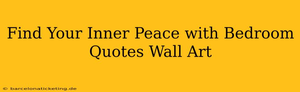 Find Your Inner Peace with Bedroom Quotes Wall Art