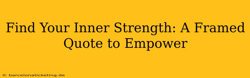 Find Your Inner Strength: A Framed Quote to Empower