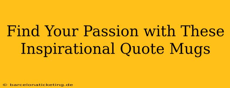 Find Your Passion with These Inspirational Quote Mugs