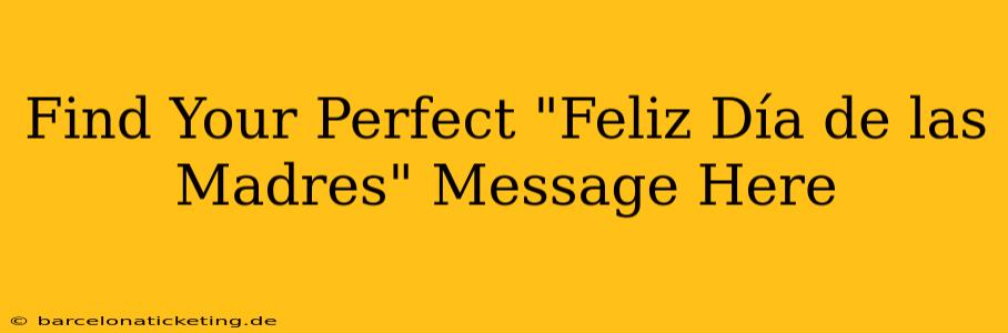 Find Your Perfect "Feliz Día de las Madres" Message Here
