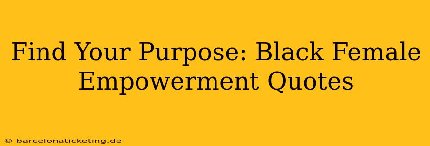 Find Your Purpose: Black Female Empowerment Quotes