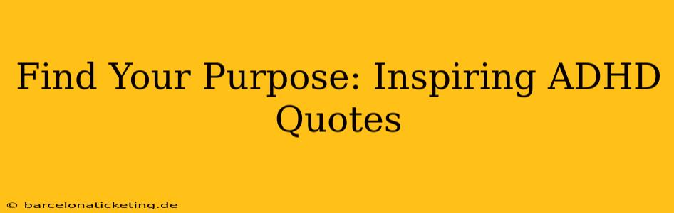 Find Your Purpose: Inspiring ADHD Quotes