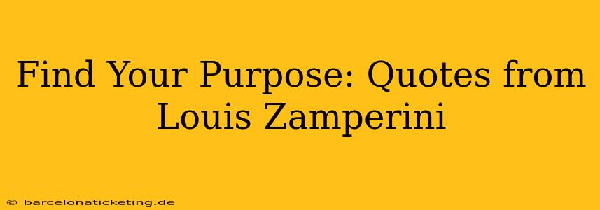 Find Your Purpose: Quotes from Louis Zamperini