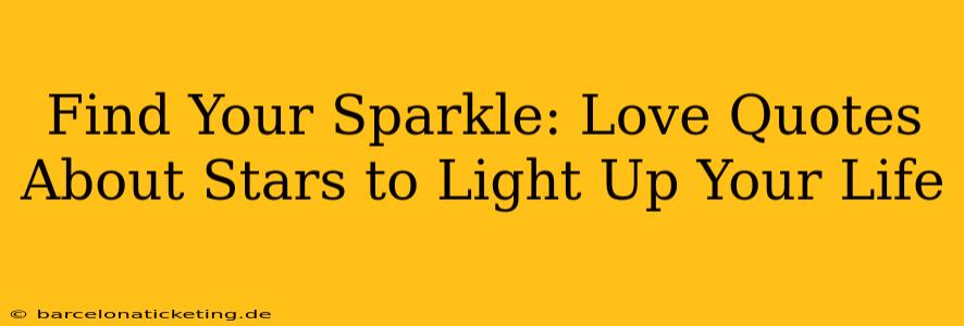 Find Your Sparkle: Love Quotes About Stars to Light Up Your Life