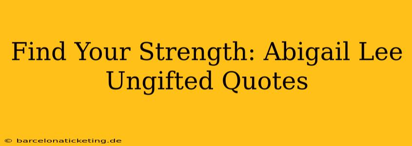 Find Your Strength: Abigail Lee Ungifted Quotes