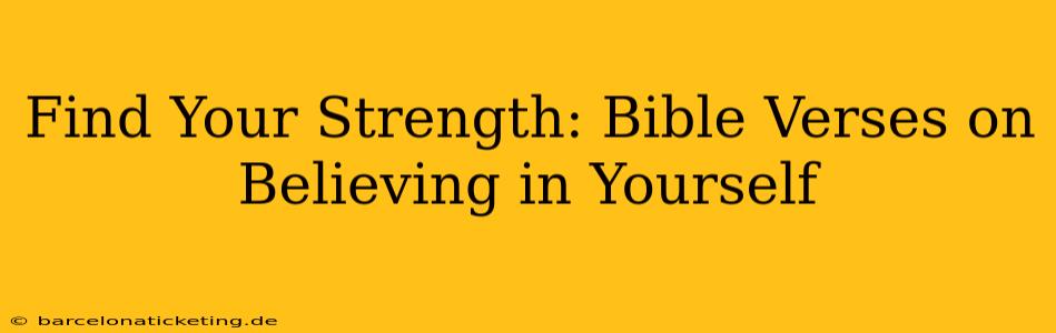 Find Your Strength: Bible Verses on Believing in Yourself