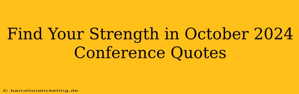 Find Your Strength in October 2024 Conference Quotes