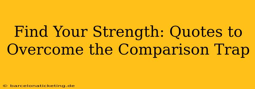 Find Your Strength: Quotes to Overcome the Comparison Trap
