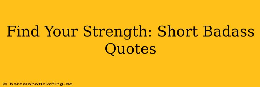 Find Your Strength: Short Badass Quotes