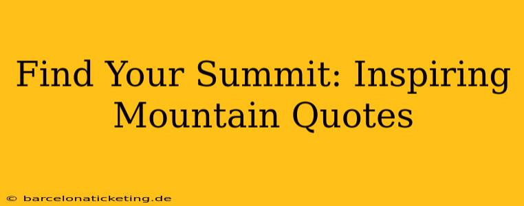 Find Your Summit: Inspiring Mountain Quotes