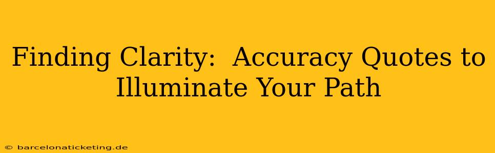 Finding Clarity:  Accuracy Quotes to Illuminate Your Path