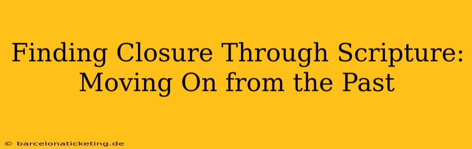 Finding Closure Through Scripture: Moving On from the Past