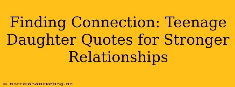 Finding Connection: Teenage Daughter Quotes for Stronger Relationships