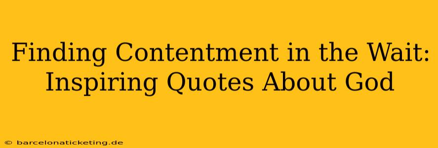 Finding Contentment in the Wait: Inspiring Quotes About God