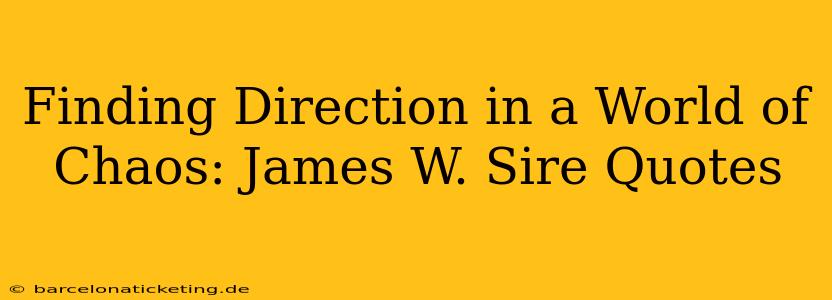 Finding Direction in a World of Chaos: James W. Sire Quotes