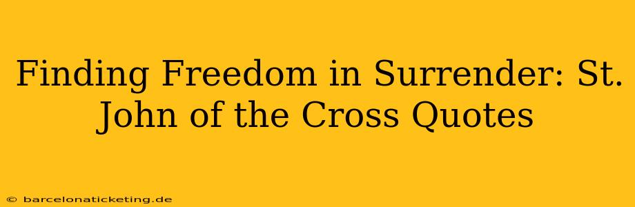Finding Freedom in Surrender: St. John of the Cross Quotes