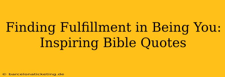 Finding Fulfillment in Being You: Inspiring Bible Quotes