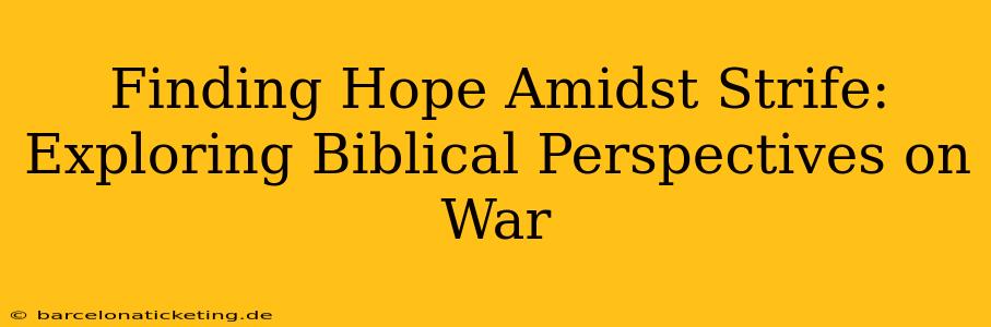 Finding Hope Amidst Strife: Exploring Biblical Perspectives on War