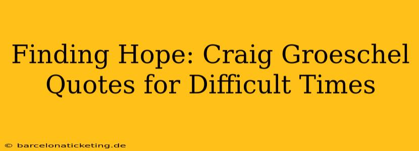 Finding Hope: Craig Groeschel Quotes for Difficult Times