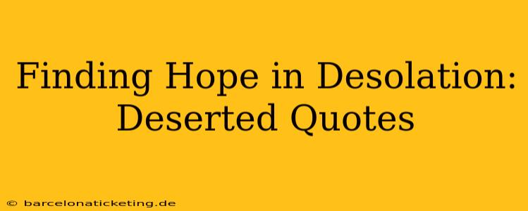 Finding Hope in Desolation: Deserted Quotes