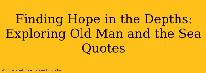 Finding Hope in the Depths: Exploring Old Man and the Sea Quotes