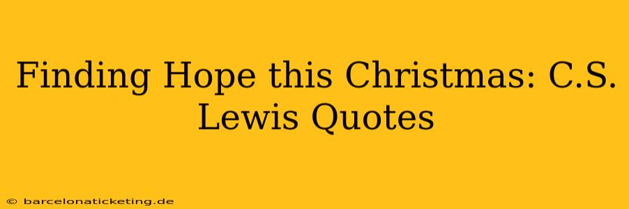 Finding Hope this Christmas: C.S. Lewis Quotes