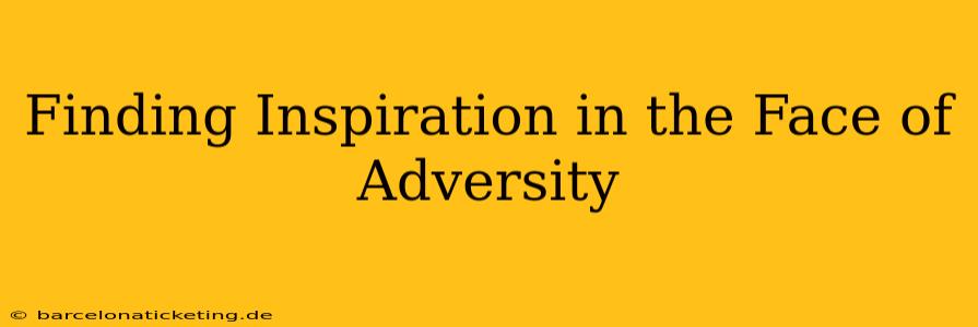 Finding Inspiration in the Face of Adversity
