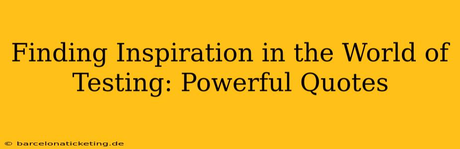 Finding Inspiration in the World of Testing: Powerful Quotes