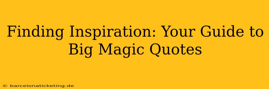 Finding Inspiration: Your Guide to Big Magic Quotes
