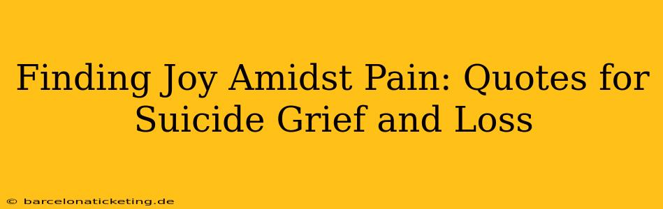 Finding Joy Amidst Pain: Quotes for Suicide Grief and Loss