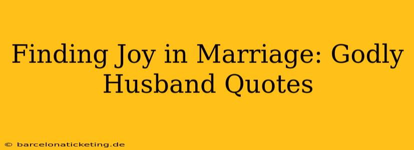 Finding Joy in Marriage: Godly Husband Quotes