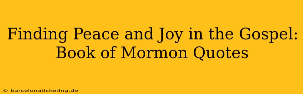 Finding Peace and Joy in the Gospel: Book of Mormon Quotes