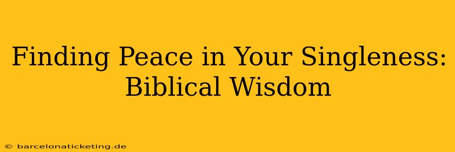 Finding Peace in Your Singleness: Biblical Wisdom