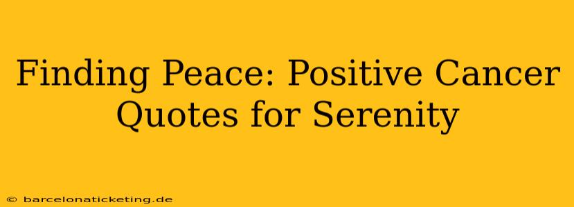 Finding Peace: Positive Cancer Quotes for Serenity