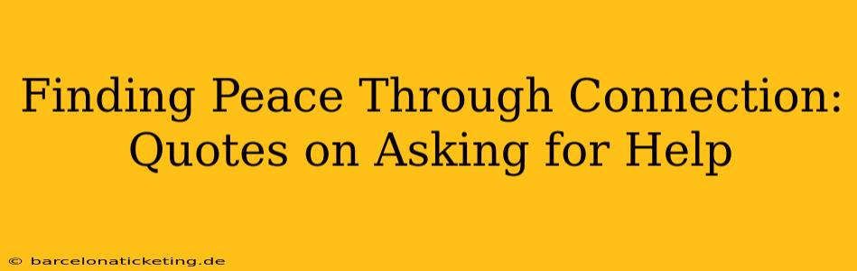 Finding Peace Through Connection: Quotes on Asking for Help