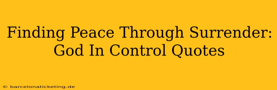 Finding Peace Through Surrender: God In Control Quotes